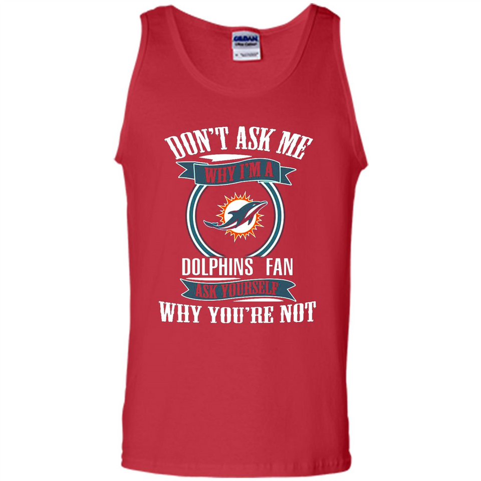 Don't Ask Me Why I'm A Miami Dolphins Fan Ask Yourself