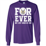 Milwaukee Bucks Forever For ever not just when we win - Long Sleeve T-Shirt