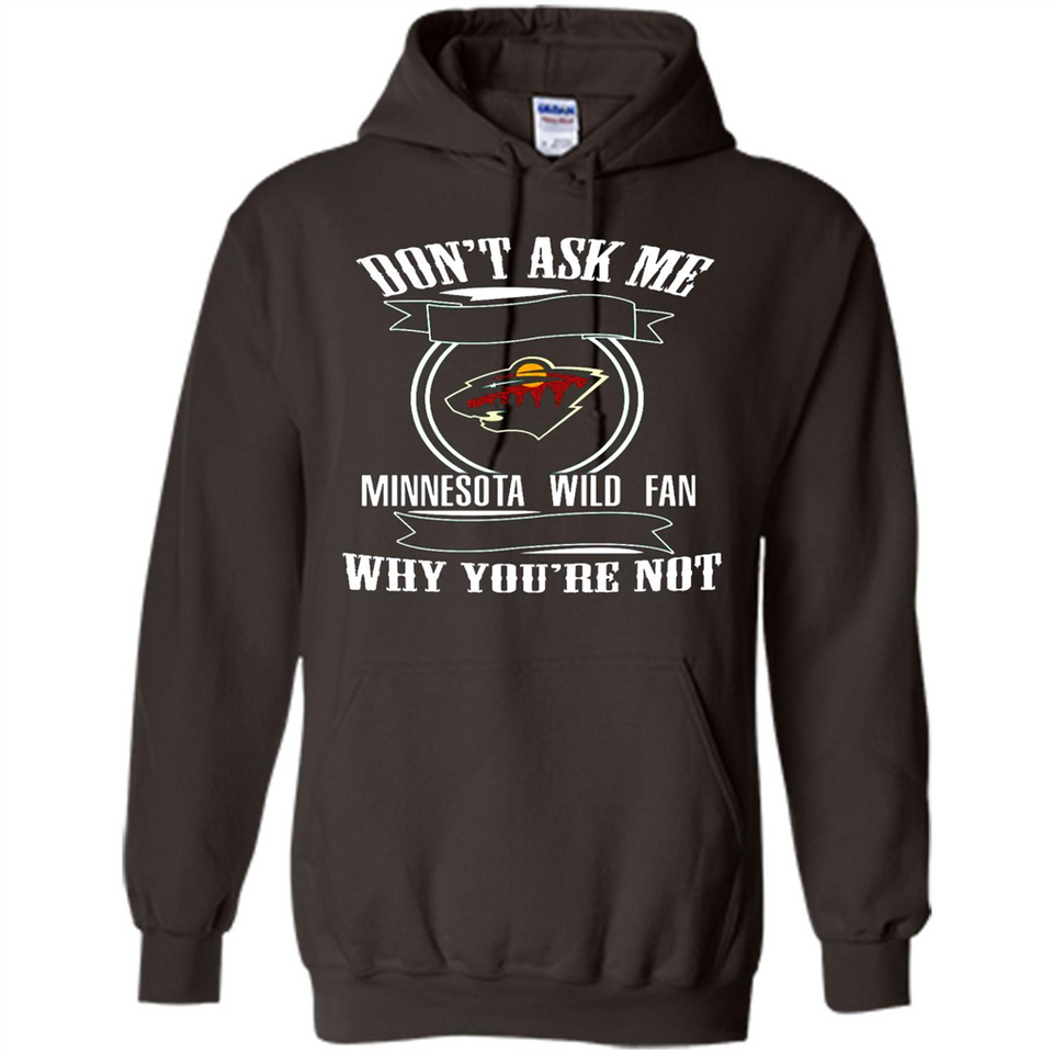 Don't Ask Me Why I'm A Minnesota Wild Fan Ask Yourself