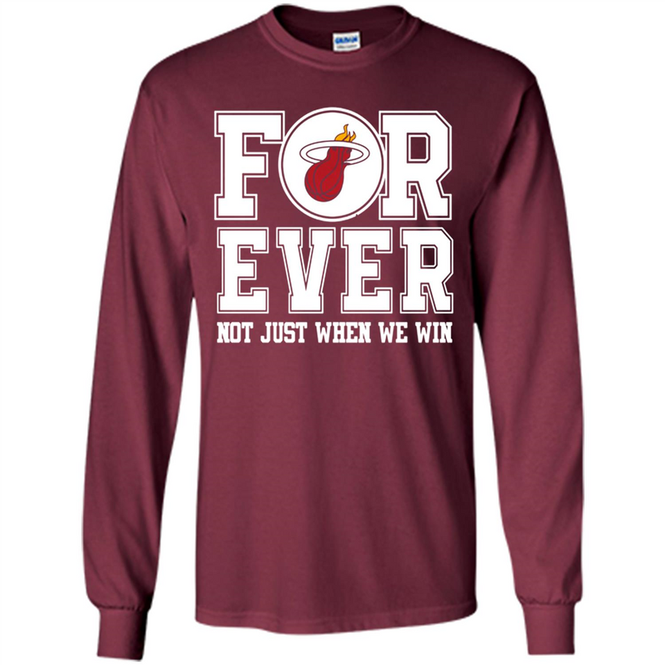 Miami Heat Forever For ever not just when we win - Long Sleeve T-Shirt
