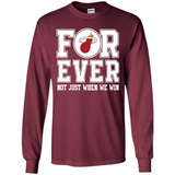 Miami Heat Forever For ever not just when we win - Long Sleeve T-Shirt