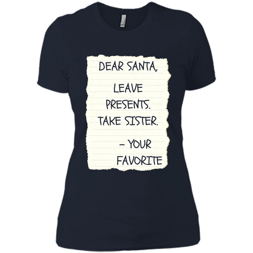 Dear Santa Leave Presents Take Sister Christmas - Ladies' Boyfriend T-Shirt