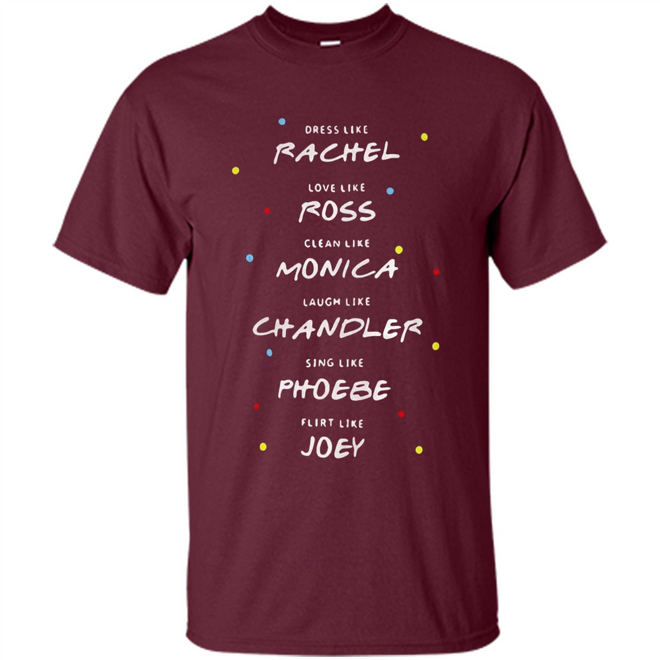 Dress Like Rachel Love Like Ross Clean Like Monica Friends