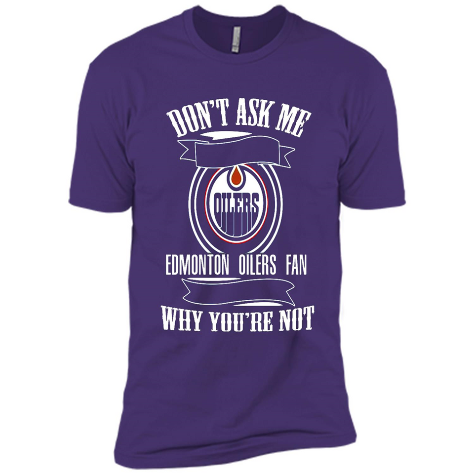 Don't Ask Me Why I'm A Edmonton Oilers Fan Ask Yourself
