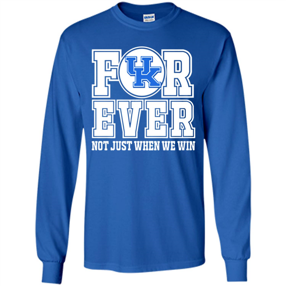 Kentucky Wildcats Forever For ever not just when we win - Long Sleeve T-Shirt