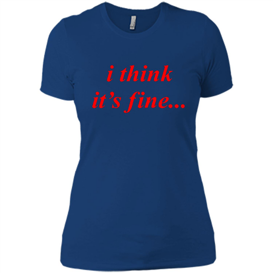 I Think It's Fine - Ladies' Boyfriend T-Shirt