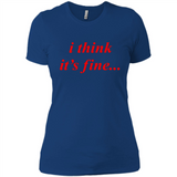 I Think It's Fine - Ladies' Boyfriend T-Shirt