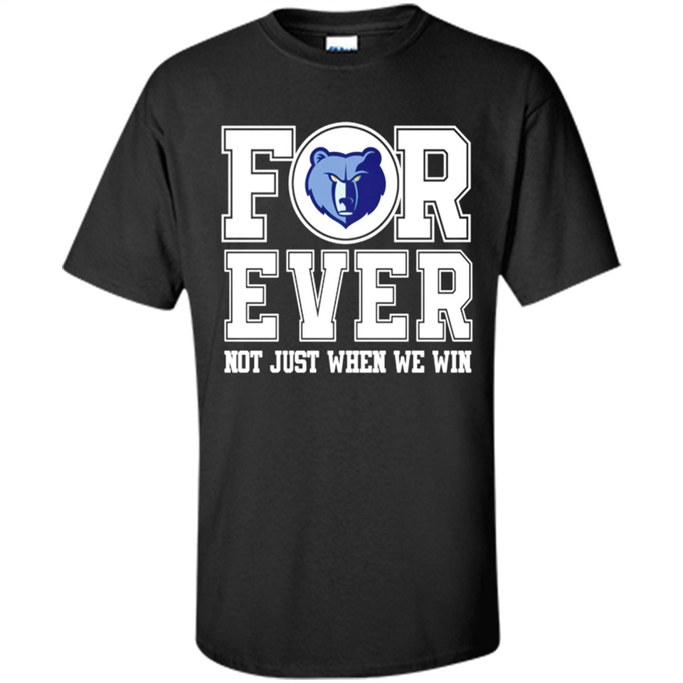 Memphis Grizzlies Forever For ever not just when we win - Shirt