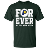 Indiana Pacers Forever For ever not just when we win - Shirt