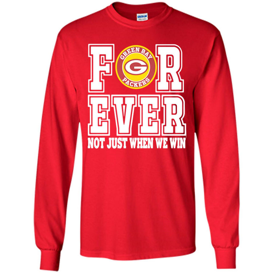 Green Bay Packers Forever For ever not just when we win - Long Sleeve T-Shirt
