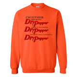I'm Either Drinking Dr Pepper - Sweatshirt