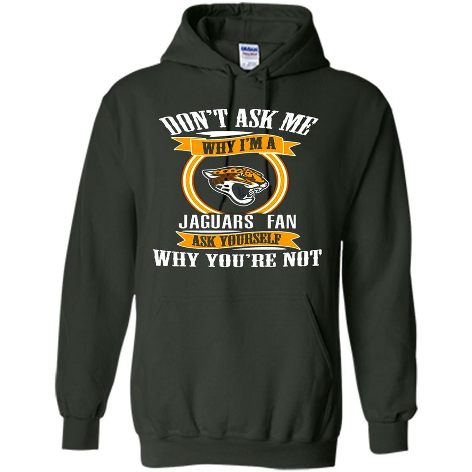 Don't Ask Me Why I'm A Jacksonville Jaguars Fan Ask Yourself