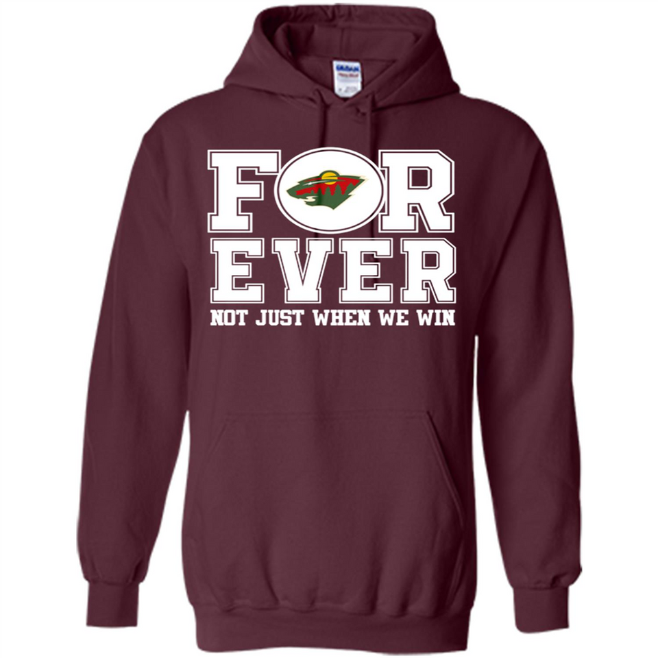 Minnesota Wild Forever For ever not just when we win - Hoodie