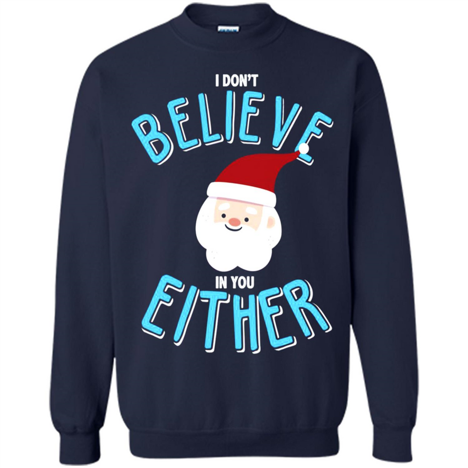 Santa Doesn't Believe In You Either Christmas Ls Shirt Gift - Sweatshirt