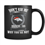 Don't Ask Me Why I'm A Denver Broncos Fan Ask Yourself