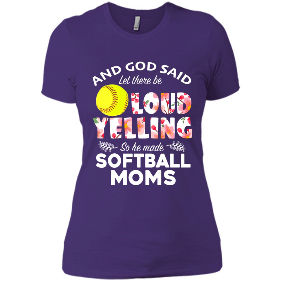 God Said let There Be Loud Yelling So He Made Softball Moms - Ladies' Boyfriend T-Shirt