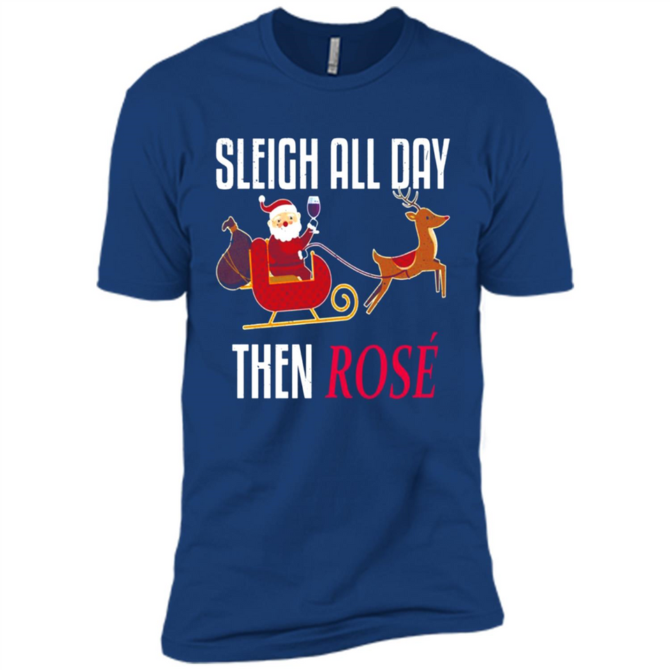 Sleigh All Day Then Rose Christmas Wine Gift - Premium Short Sleeve T-Shirt