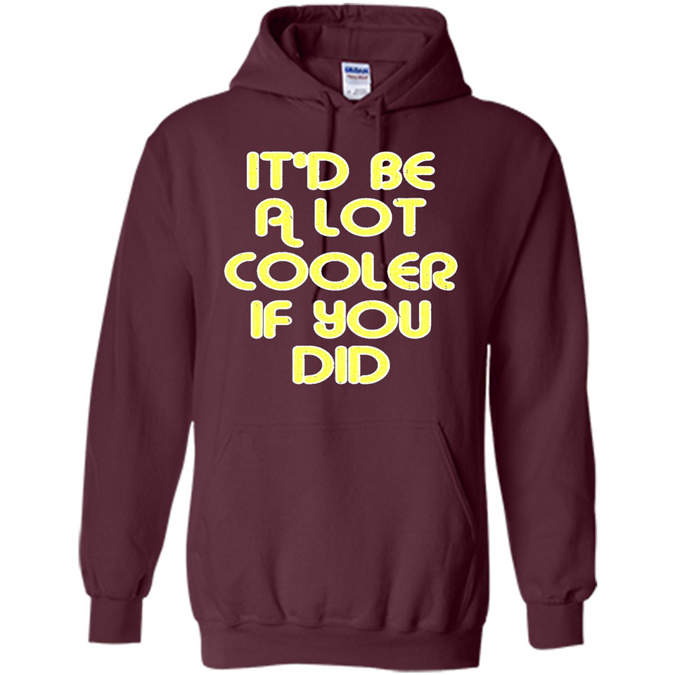 It'd Be A Lot Cooler If You Did Vintage Large Print - Hoodie