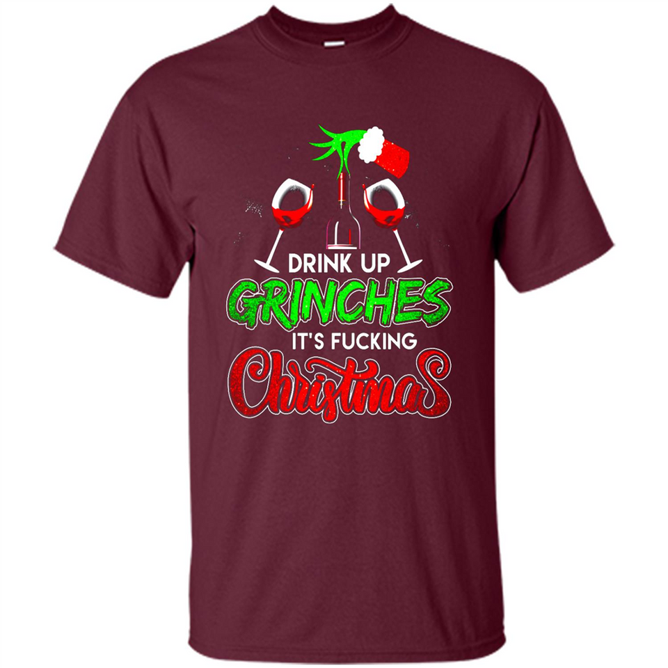 Drink Up Grinches It_s Fucking Christmas Funny Sweatshirt - Shirt