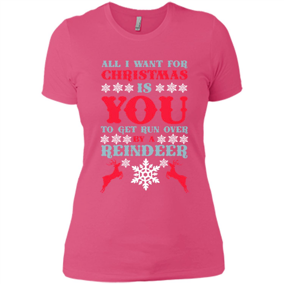 All I Want For Christmas Is You To Get Run Over By A Reindeer - Ladies' Boyfriend T-Shirt