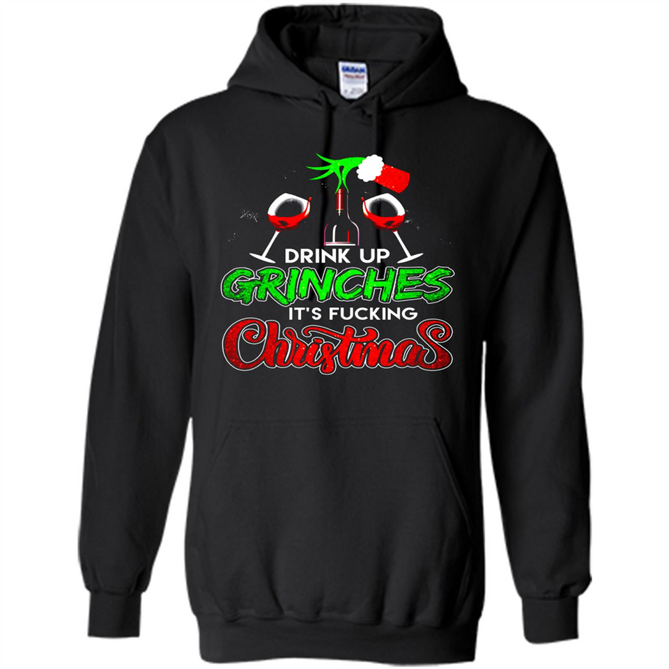 Drink Up Grinches It_s Fucking Christmas Funny Sweatshirt - Hoodie