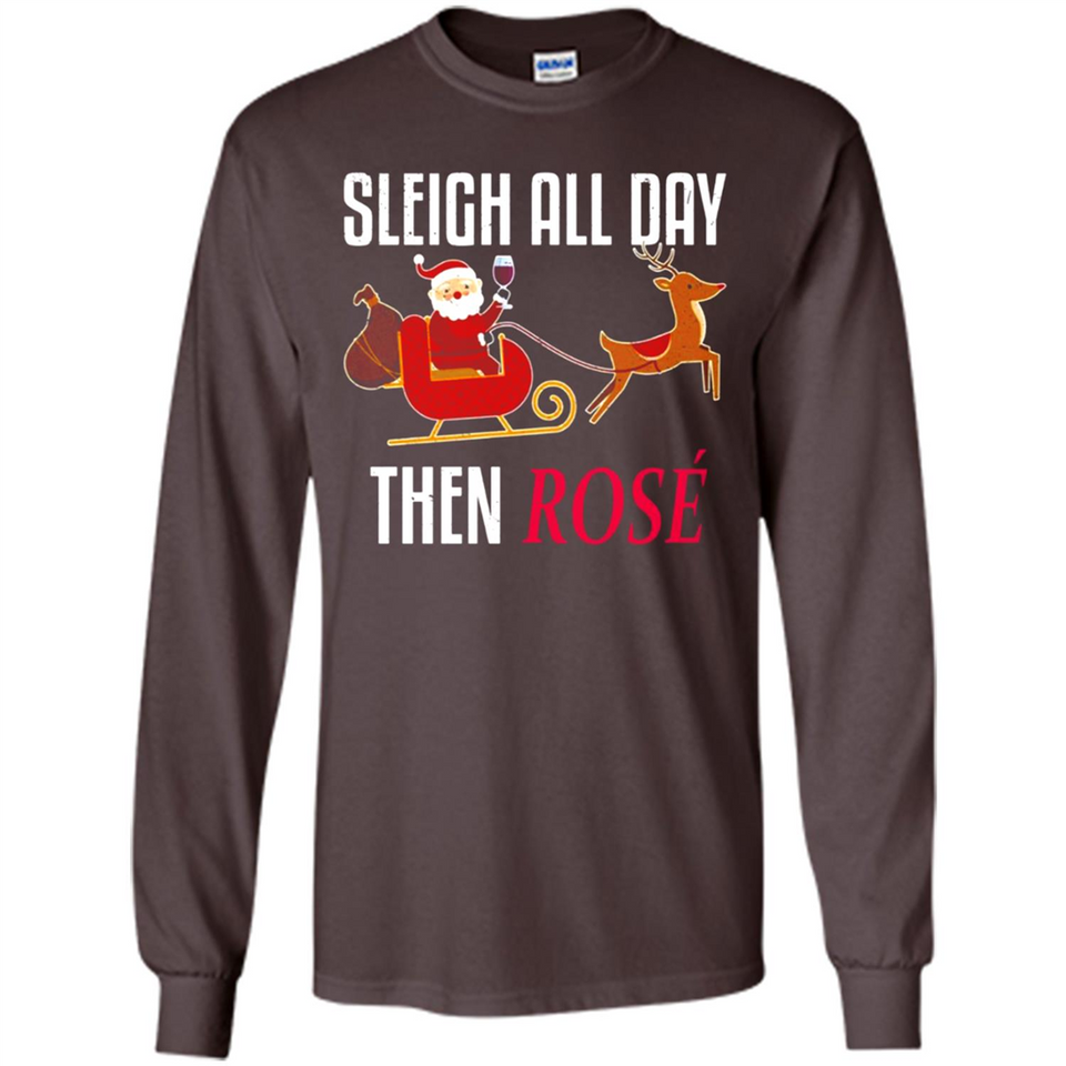 Sleigh All Day Then Rose Christmas Wine Gift - Long Sleeve T-Shirt