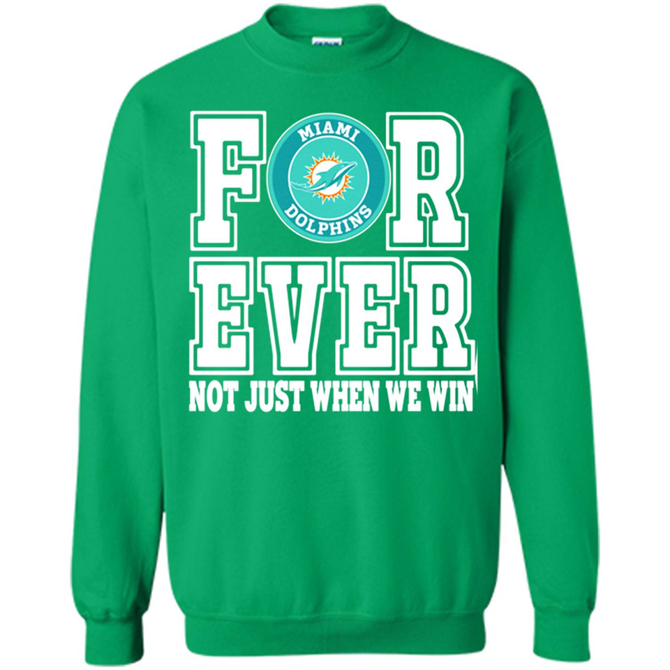 Miami Dolphins Forever For ever not just when we win - Sweatshirt