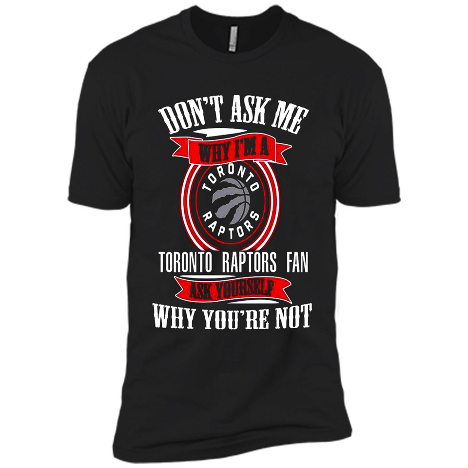 Don't Ask Me Why I'm A Toronto Raptors Fan Ask Yourself