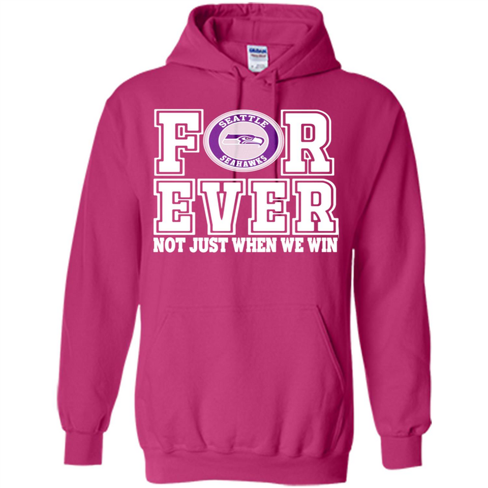 Seattle Seahawks Forever For ever not just when we win - Hoodie