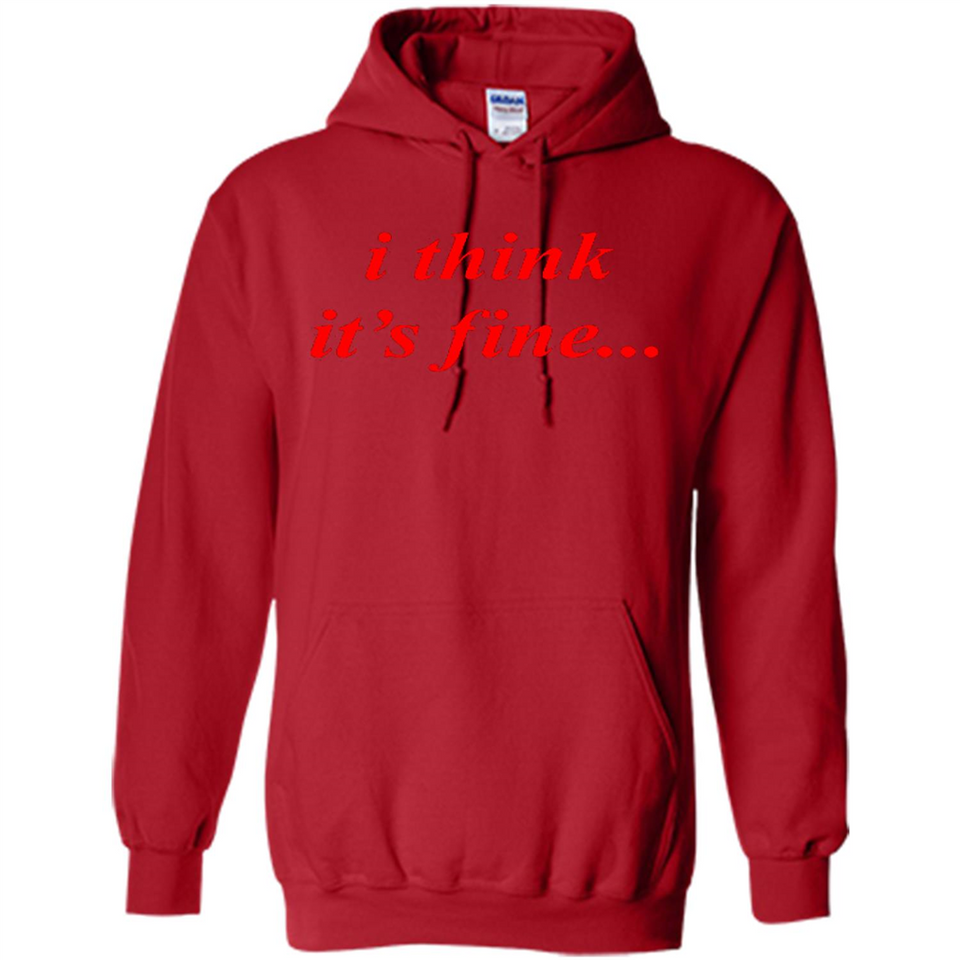 I Think It's Fine - Hoodie