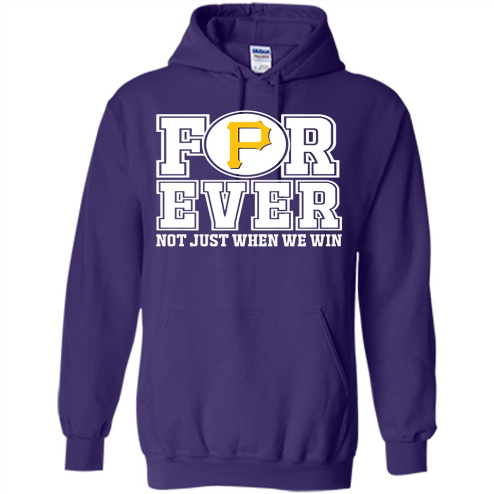 Pittsburgh Pirates Forever For ever not just when we win - Hoodie