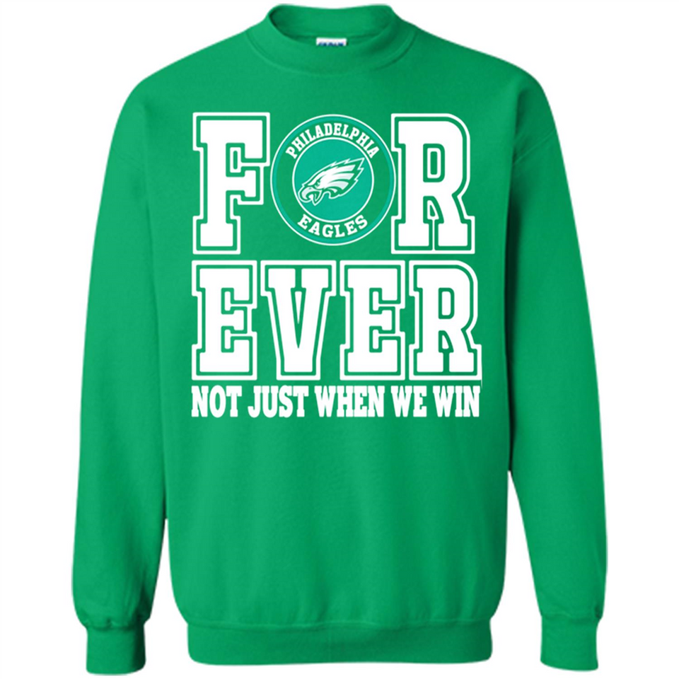 Philadelphia Eagles Forever For ever not just when we win - Sweatshirt