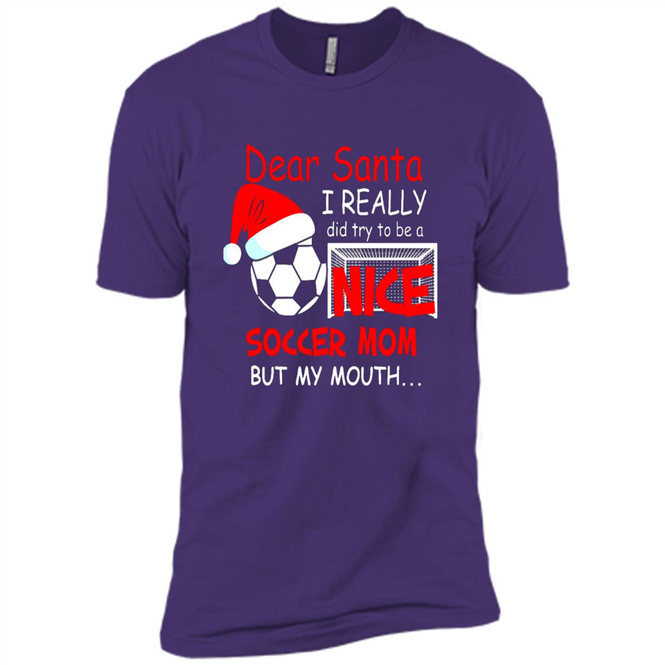 Dear Santa I Really Did Try To Be A Nice Soccer Mom Sweatshirt - Premium Short Sleeve T-Shirt
