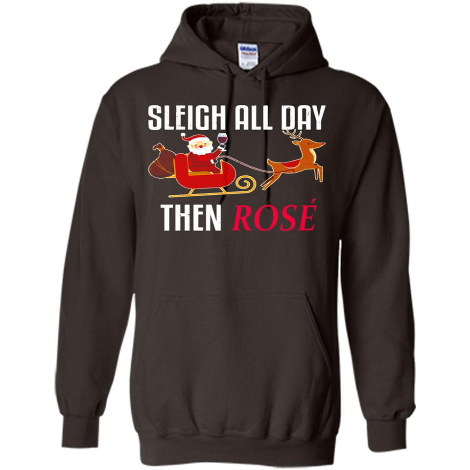 Sleigh All Day Then Rose Christmas Wine Gift - Hoodie