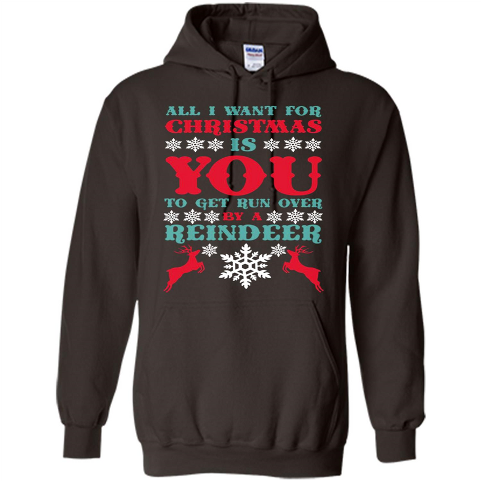 All I Want For Christmas Is You To Get Run Over By A Reindeer - Hoodie