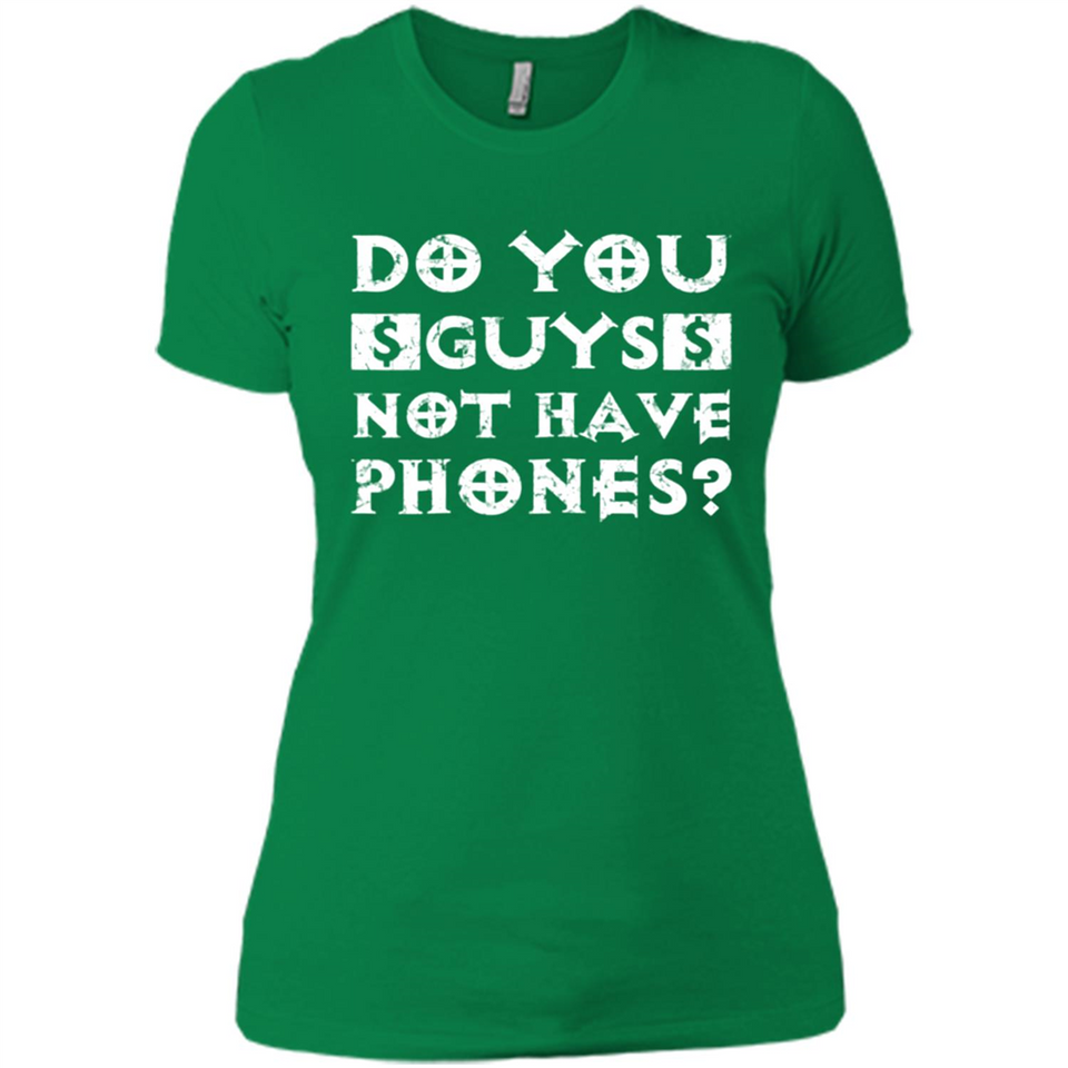 Do You Guys Not Have Phones Funny Quote - Ladies' Boyfriend T-Shirt