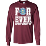 Miami Dolphins Forever For ever not just when we win - Long Sleeve T-Shirt