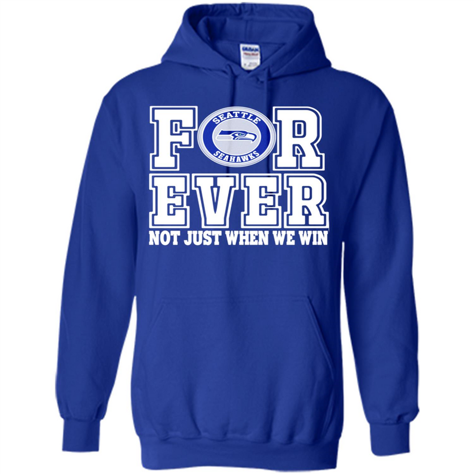 Seattle Seahawks Forever For ever not just when we win - Hoodie