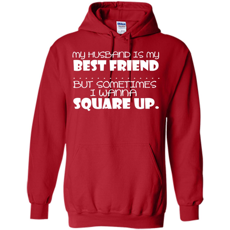 My Husband Is My Best Friend But Sometimes I Wanna Square Up - Hoodie
