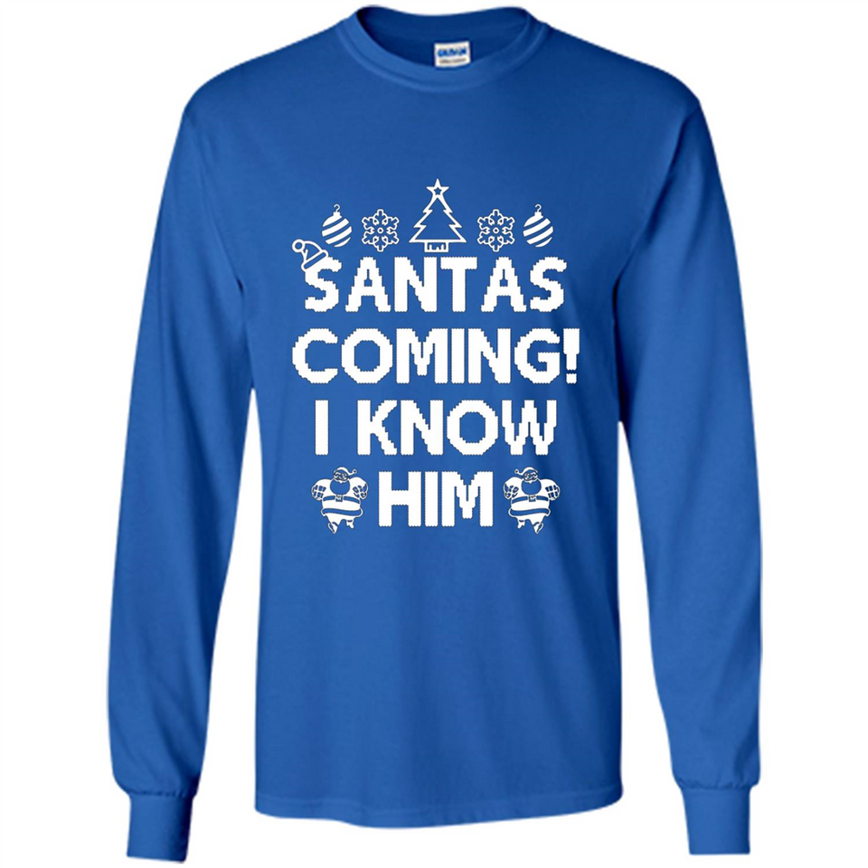 Santa's Coming I Know Him Shirt Santa Ugly Christmas T-Shirt Funny Santa Christmas