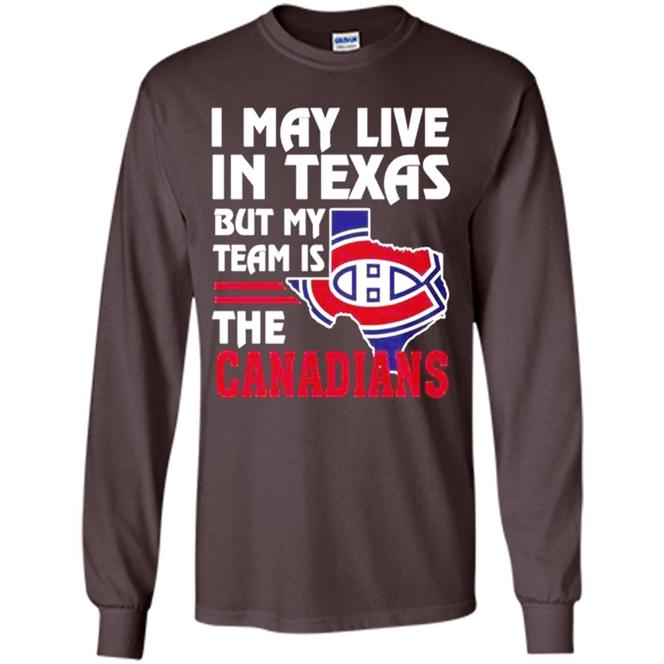 I May Live In Texas But My Team Is The Canadians - Long Sleeve T-Shirt