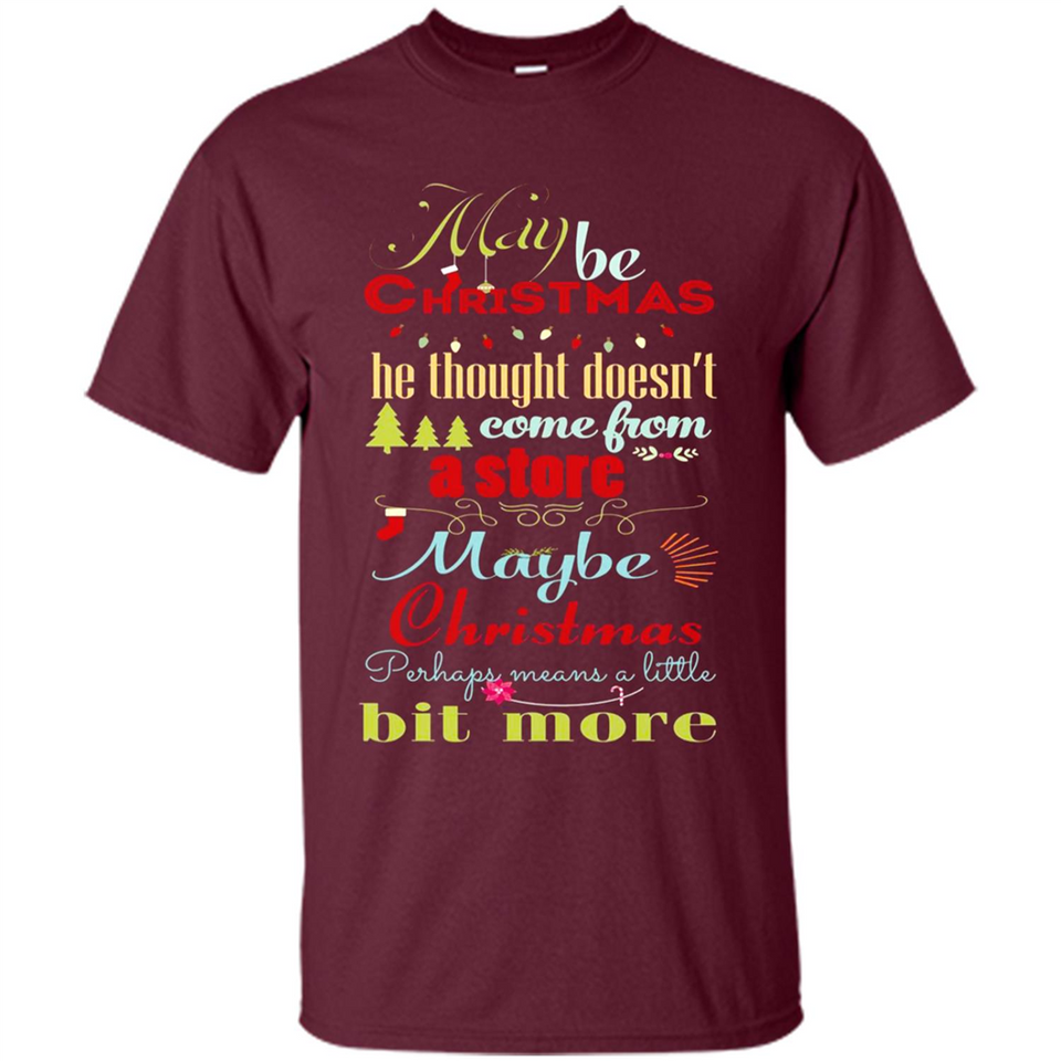 Maybe Christmas Doesn't Come From Store Christmas Means - Shirt