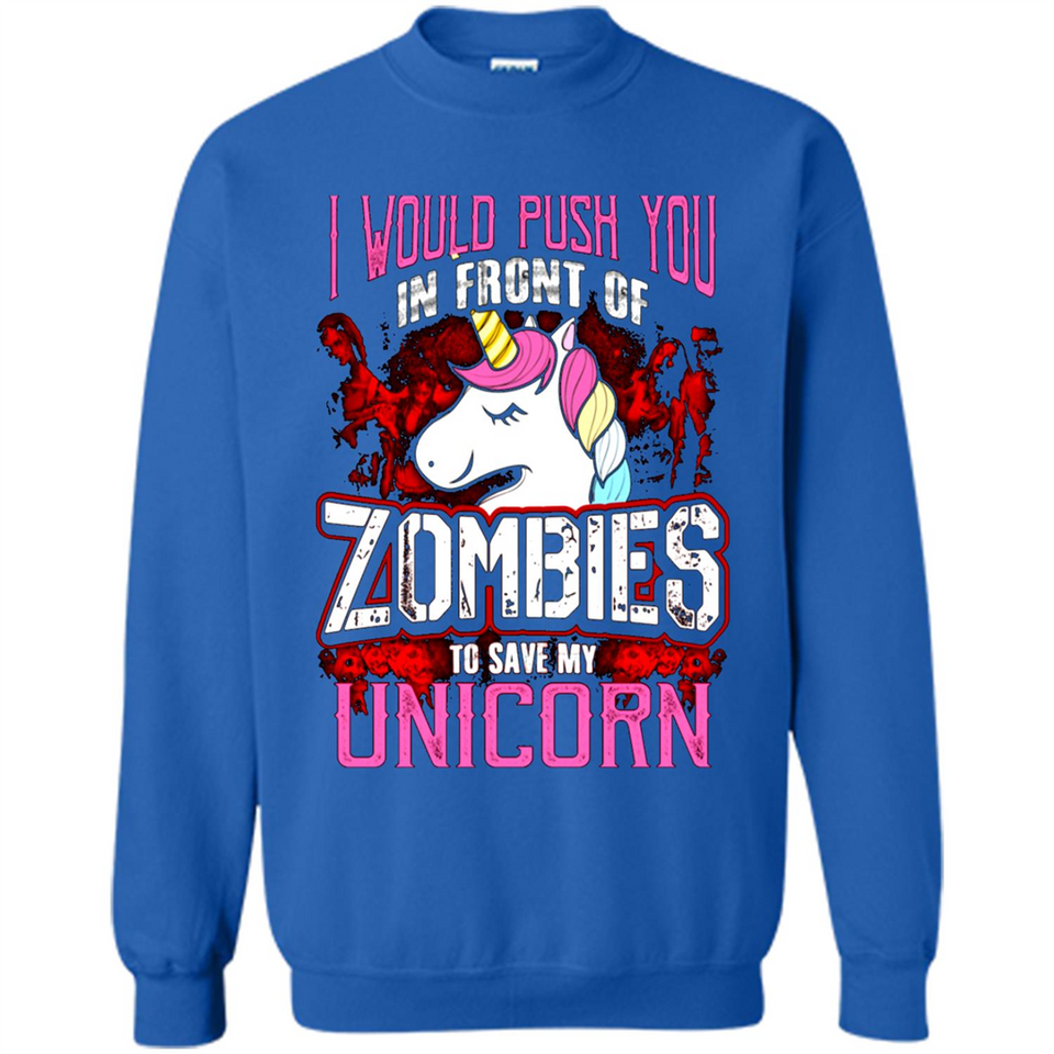 I Would Push You In Front Of Zombies To Save My Unicorn