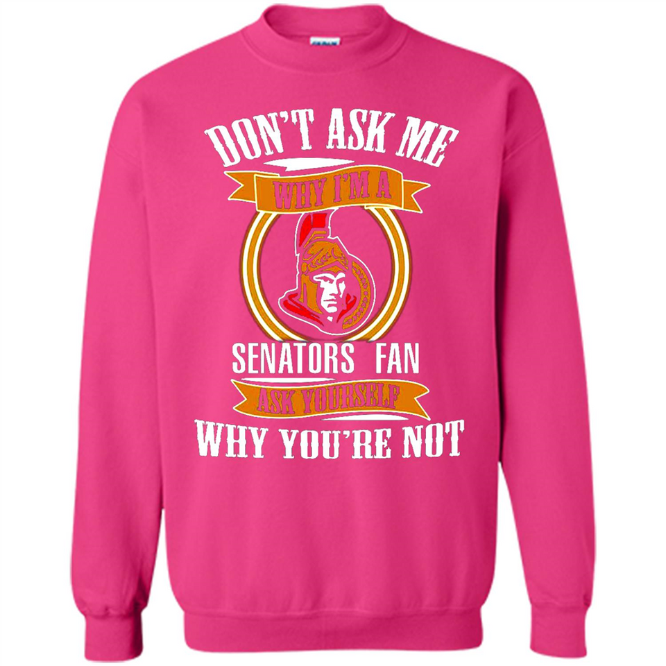 Don't Ask Me Why I'm A Ottawa Senators Fan Ask Yourself