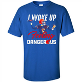 I woke up feeling dangerous - Shirt