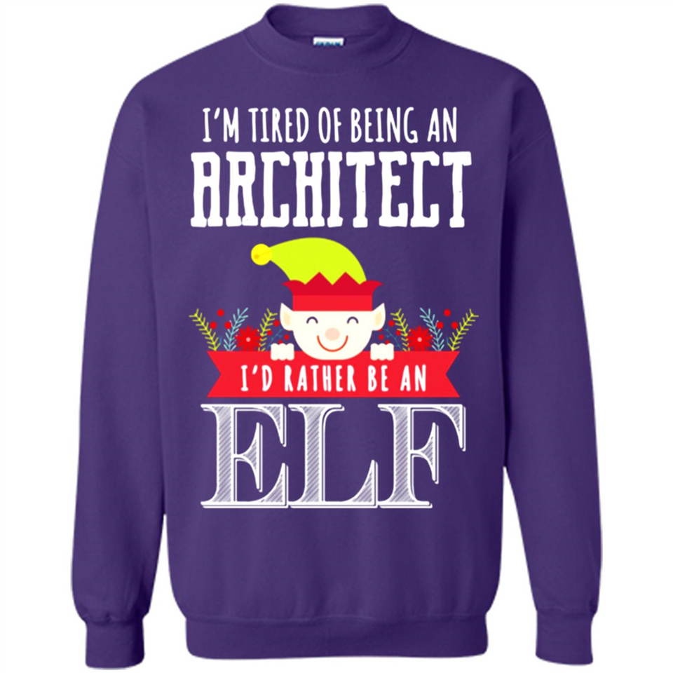 Tired Architect I'd Rather Be An Elf Christmas - Sweatshirt
