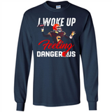 I woke up feeling dangerous - Long Sleeve T-Shirt