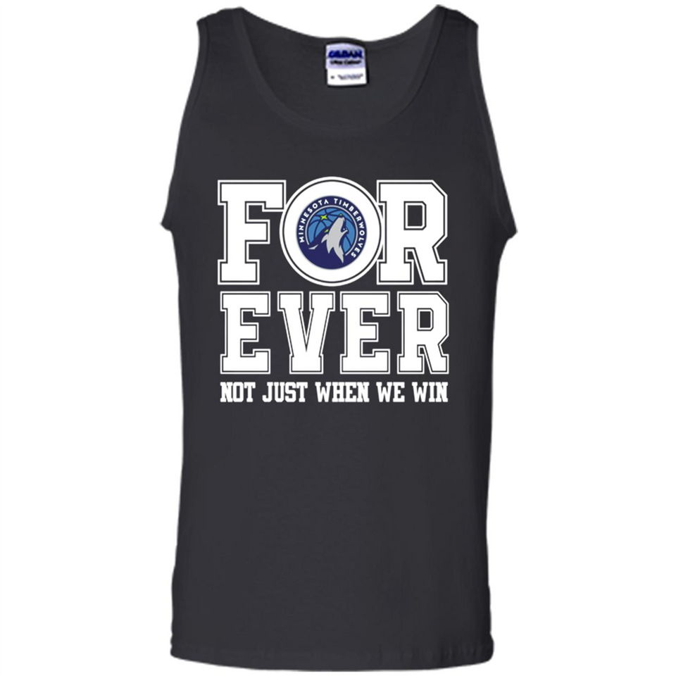Minnesota Timberwolves Forever For ever not just when we win - Tank Top