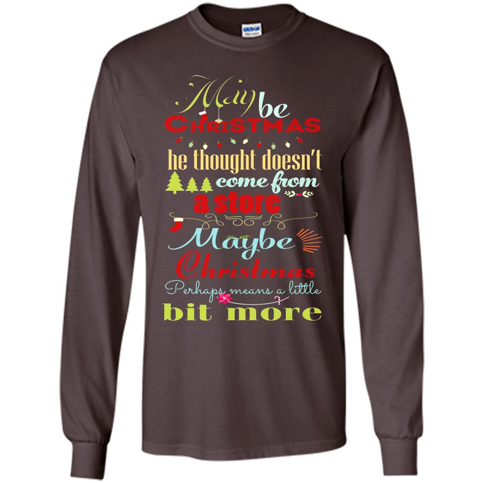 Maybe Christmas Doesn't Come From Store Christmas Means - Long Sleeve T-Shirt