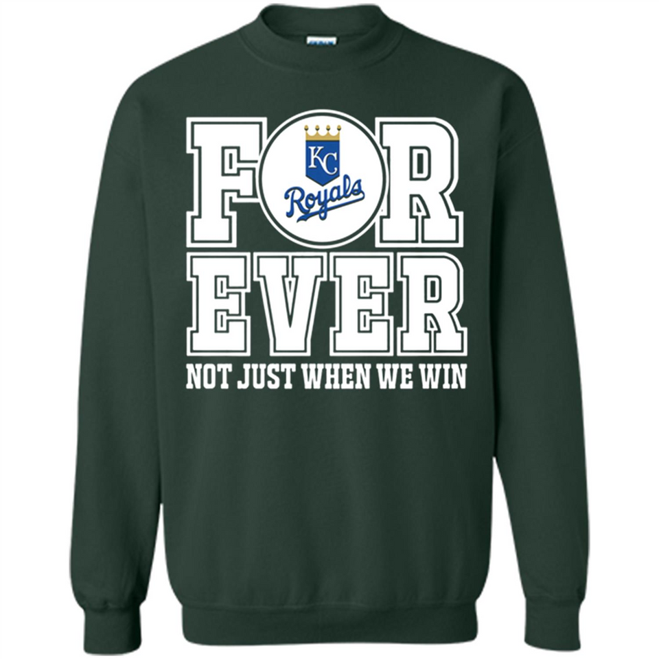 Kansas City Royals Forever For ever not just when we win - Sweatshirt